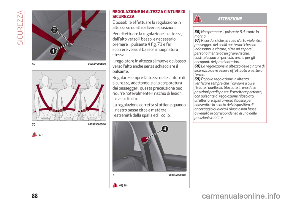 Alfa Romeo Stelvio 2019 Manuale del proprietario (in Italian) 67)
REGOLAZIONE IN ALTEZZA CINTURE DI
SICUREZZA
È possibile effettuare la regolazione in
altezza su quattro diverse posizioni.
Per effettuare la regolazione in altezza,
dallalto verso il basso, e ne Alfa Romeo Stelvio 2019 Manuale del proprietario (in Italian) 67)
REGOLAZIONE IN ALTEZZA CINTURE DI
SICUREZZA
È possibile effettuare la regolazione in
altezza su quattro diverse posizioni.
Per effettuare la regolazione in altezza,
dallalto verso il basso, e ne