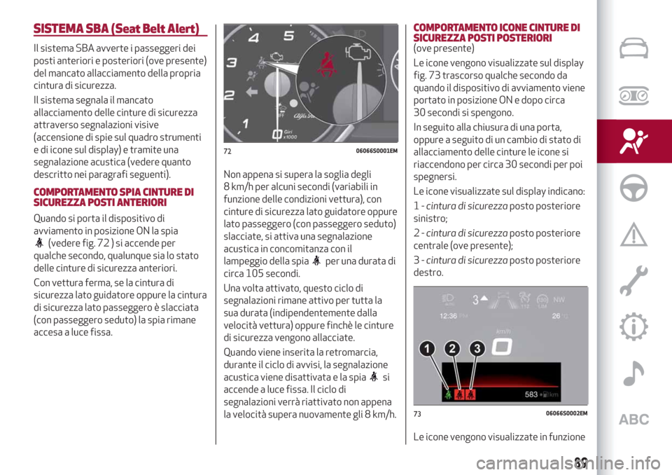 Alfa Romeo Stelvio 2019 Manuale del proprietario (in Italian) SISTEMA SBA (Seat Belt Alert)
Il sistema SBA avverte i passeggeri dei
posti anteriori e posteriori (ove presente)
del mancato allacciamento della propria
cintura di sicurezza.
Il sistema segnala il ma Alfa Romeo Stelvio 2019 Manuale del proprietario (in Italian) SISTEMA SBA (Seat Belt Alert)
Il sistema SBA avverte i passeggeri dei
posti anteriori e posteriori (ove presente)
del mancato allacciamento della propria
cintura di sicurezza.
Il sistema segnala il ma