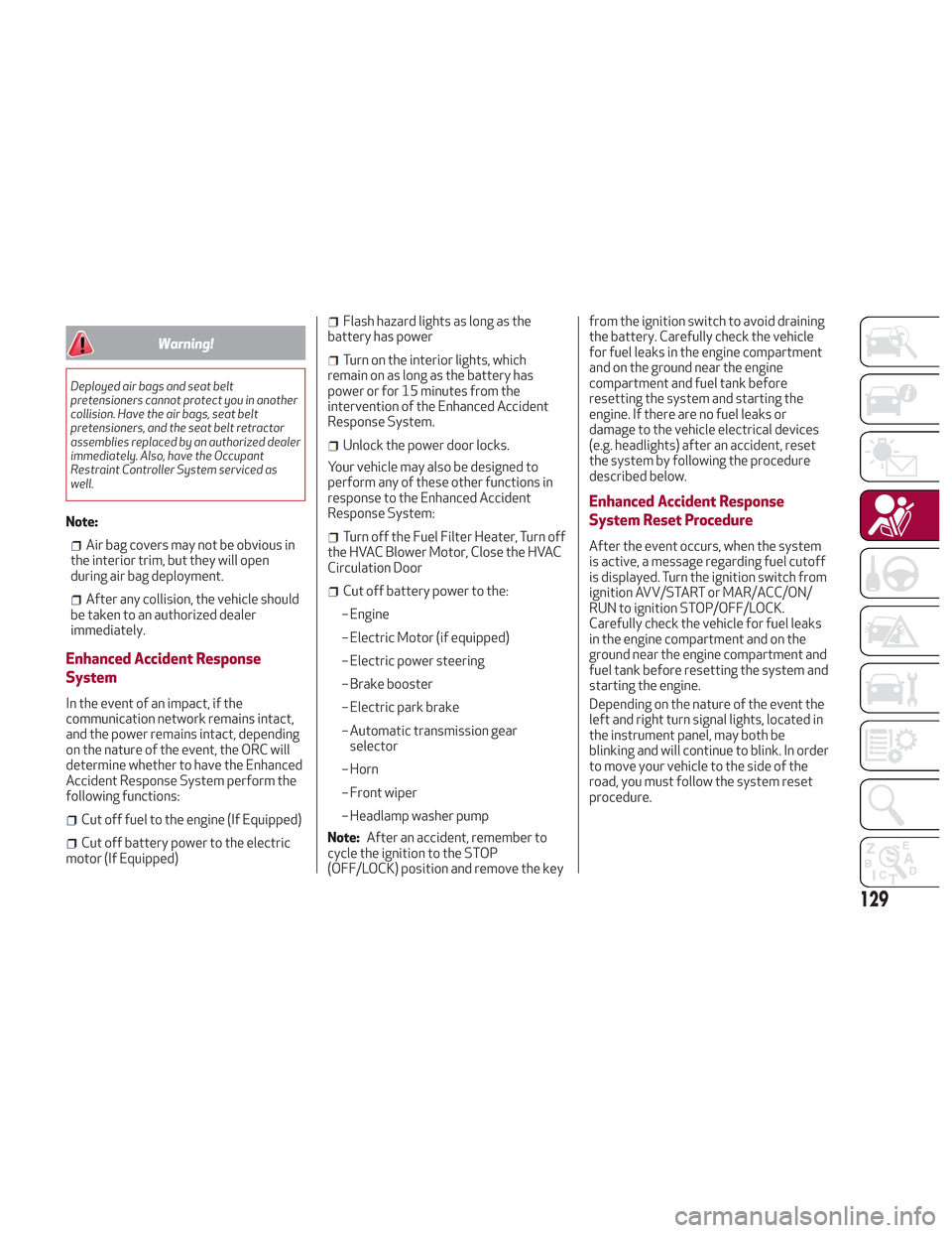 Alfa Romeo Stelvio 2018  Owners Manual Warning!
Deployed air bags and seat belt
pretensioners cannot protect you in another
collision. Have the air bags, seat belt
pretensioners, and the seat belt retractor
assemblies replaced by an author
