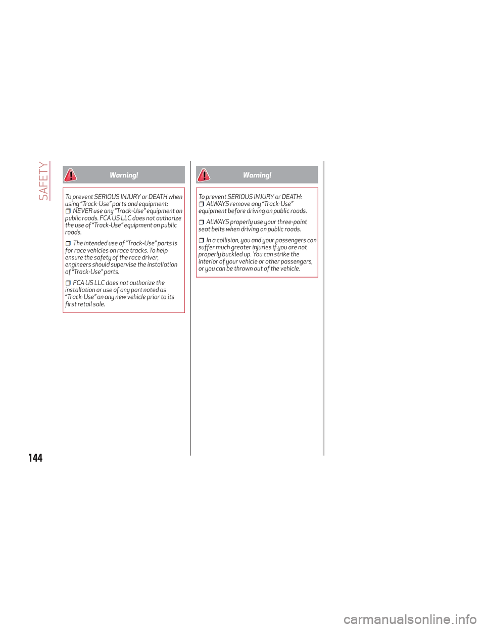 Alfa Romeo Stelvio 2018  Owners Manual Warning!
To prevent SERIOUS INJURY or DEATH when
using “Track-Use” parts and equipment:
NEVER use any “Track-Use” equipment on
public roads. FCA US LLC does not authorize
the use of “Track-U