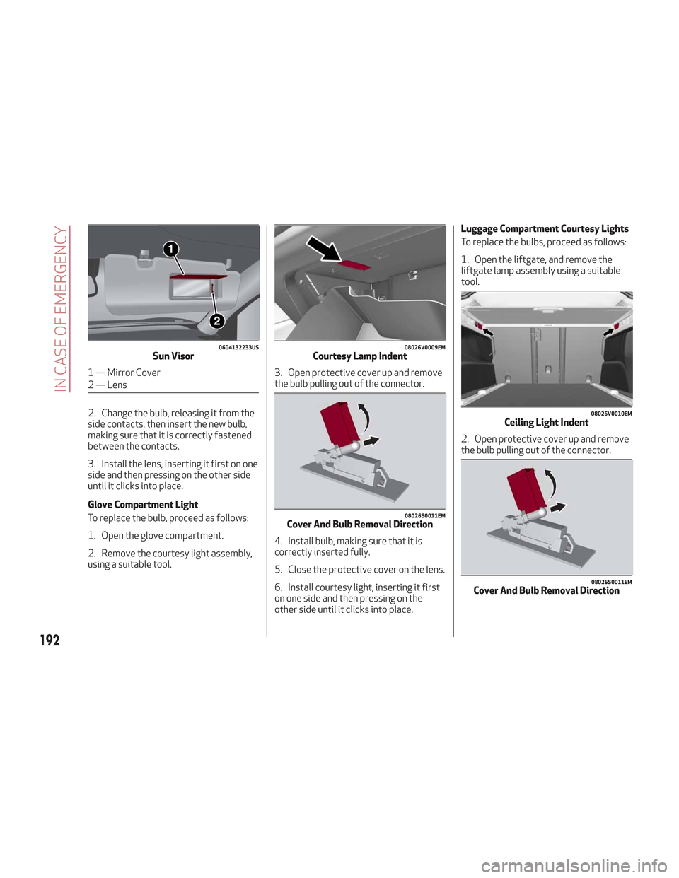 Alfa Romeo Stelvio 2018  Owners Manual 2. Change the bulb, releasing it from the
side contacts, then insert the new bulb,
making sure that it is correctly fastened
between the contacts.
3. Install the lens, inserting it first on one
side a