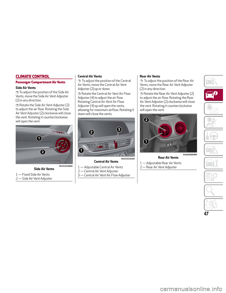 Alfa Romeo Stelvio 2018 Owners Manual CLIMATE CONTROL
Passenger Compartment Air Vents
Side Air Vents
To adjust the position of the Side Air
Vents, move the Side Air Vent Adjuster
(2) in any direction.
Rotate the Side Air Vent Adjuster (2) Alfa Romeo Stelvio 2018 Owners Manual CLIMATE CONTROL
Passenger Compartment Air Vents
Side Air Vents
To adjust the position of the Side Air
Vents, move the Side Air Vent Adjuster
(2) in any direction.
Rotate the Side Air Vent Adjuster (2)