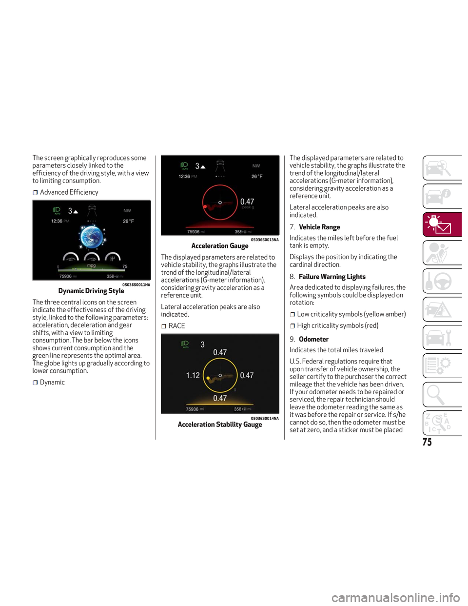 Alfa Romeo Stelvio 2018 Owners Manual The screen graphically reproduces some
parameters closely linked to the
efficiency of the driving style, with a view
to limiting consumption.
Advanced Efficiency
The three central icons on the screen
Alfa Romeo Stelvio 2018 Owners Manual The screen graphically reproduces some
parameters closely linked to the
efficiency of the driving style, with a view
to limiting consumption.
Advanced Efficiency
The three central icons on the screen