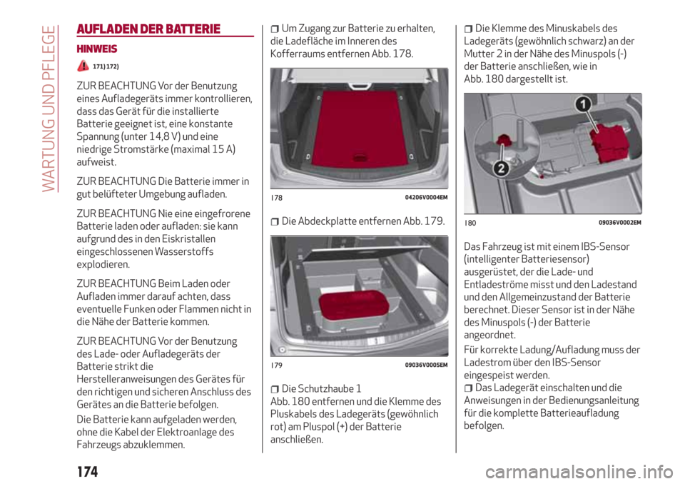 Alfa Romeo Stelvio 2017 Betriebsanleitung (in German) AUFLADEN DER BATTERIE
HINWEIS
171) 172)
ZUR BEACHTUNG Vor der Benutzung
eines Aufladegeräts immer kontrollieren,
dass das Gerät für die installierte
Batterie geeignet ist, eine konstante
Spannung ( Alfa Romeo Stelvio 2017 Betriebsanleitung (in German) AUFLADEN DER BATTERIE
HINWEIS
171) 172)
ZUR BEACHTUNG Vor der Benutzung
eines Aufladegeräts immer kontrollieren,
dass das Gerät für die installierte
Batterie geeignet ist, eine konstante
Spannung (