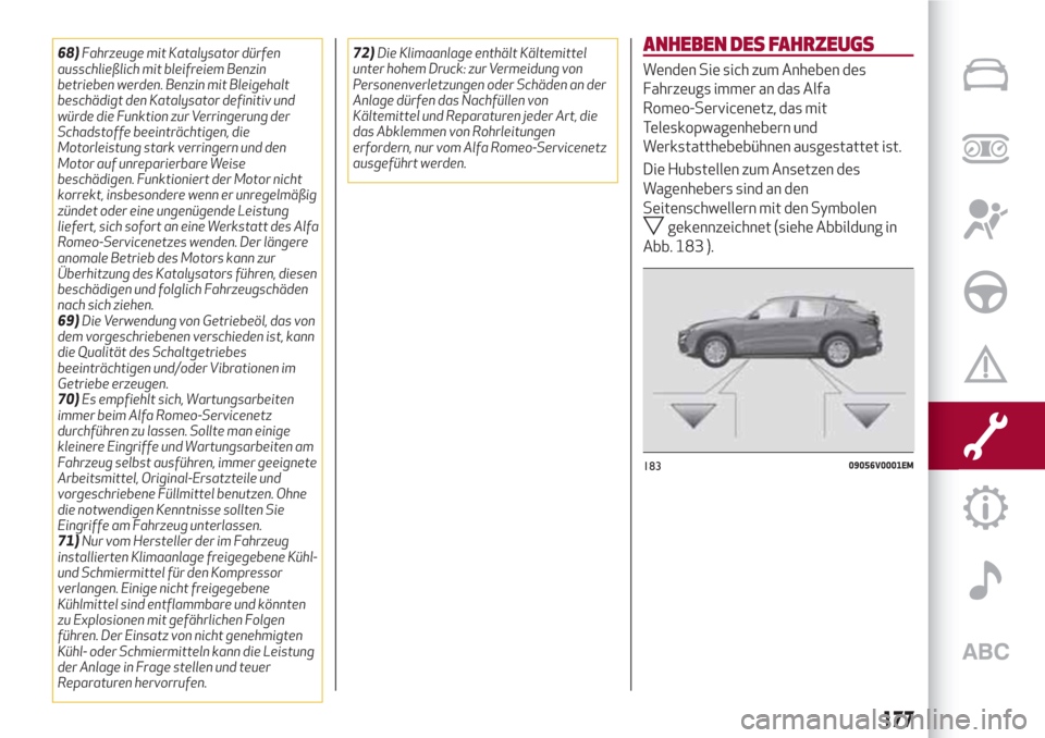 Alfa Romeo Stelvio 2017 Betriebsanleitung (in German) 68)Fahrzeuge mit Katalysator dürfen
ausschließlich mit bleifreiem Benzin
betrieben werden. Benzin mit Bleigehalt
beschädigt den Katalysator definitiv und
würde die Funktion zur Verringerung der
Sc Alfa Romeo Stelvio 2017 Betriebsanleitung (in German) 68)Fahrzeuge mit Katalysator dürfen
ausschließlich mit bleifreiem Benzin
betrieben werden. Benzin mit Bleigehalt
beschädigt den Katalysator definitiv und
würde die Funktion zur Verringerung der
Sc
