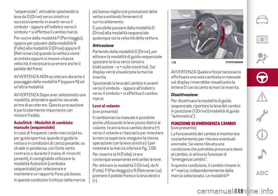 Alfa Romeo Stelvio 2017  Manuale del proprietario (in Italian) "sequenziale", attivabile spostando la
leva da D (Drive) verso sinistra e
successivamente in avanti verso il
simbolo – oppure allindietro verso il
simbolo + si effettua il cambio marce.
Per uscire 