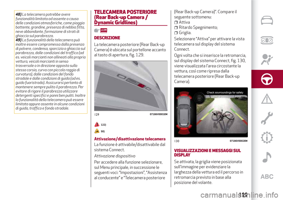 Alfa Romeo Stelvio 2017  Manuale del proprietario (in Italian) 48)La telecamera potrebbe avere
funzionalità limitata od assente a causa
delle condizioni atmosferiche, come pioggia
battente, grandine, presenza di nebbia fitta,
neve abbondante, formazione di strat