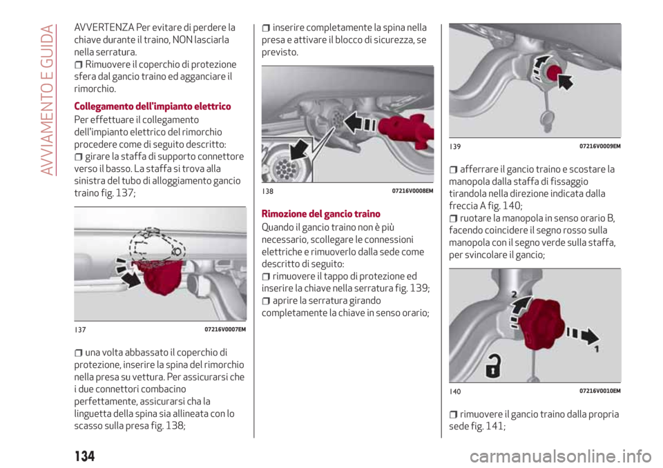 Alfa Romeo Stelvio 2017  Manuale del proprietario (in Italian) AVVERTENZA Per evitare di perdere la
chiave durante il traino, NON lasciarla
nella serratura.
Rimuovere il coperchio di protezione
sfera dal gancio traino ed agganciare il
rimorchio.
Collegamento dell