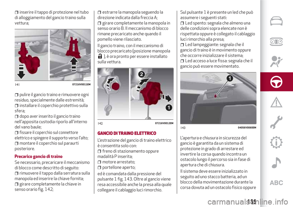 Alfa Romeo Stelvio 2017  Manuale del proprietario (in Italian) inserire il tappo di protezione nel tubo
di alloggiamento del gancio traino sulla
vettura;
pulire il gancio traino e rimuovere ogni
residuo, specialmente dalle estremità;
installare il coperchio prot