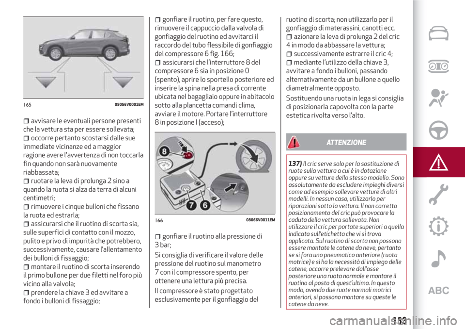 Alfa Romeo Stelvio 2017  Manuale del proprietario (in Italian) avvisare le eventuali persone presenti
che la vettura sta per essere sollevata;
occorre pertanto scostarsi dalle sue
immediate vicinanze ed a maggior
ragione avere lavvertenza di non toccarla
fin qua