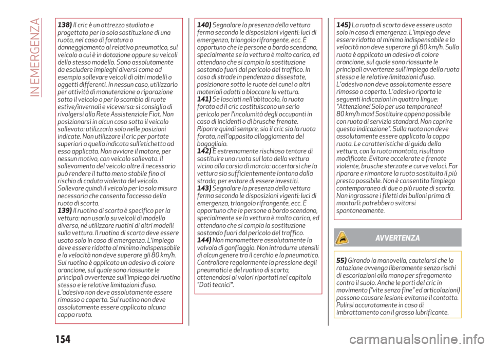 Alfa Romeo Stelvio 2017  Manuale del proprietario (in Italian) 138)Il cric è un attrezzo studiato e
progettato per la sola sostituzione di una
ruota, nel caso di foratura o
danneggiamento al relativo pneumatico, sul
veicolo a cui è in dotazione oppure su veicol