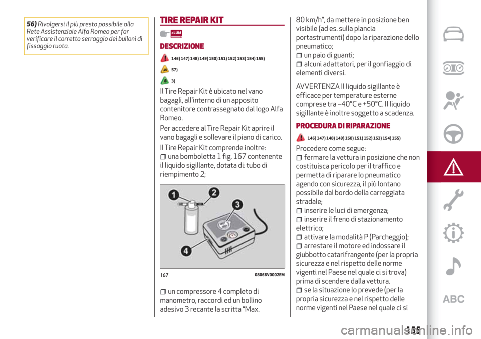 Alfa Romeo Stelvio 2017  Manuale del proprietario (in Italian) 56)Rivolgersi il più presto possibile alla
Rete Assistenziale Alfa Romeo per far
verificare il corretto serraggio dei bulloni di
fissaggio ruota.TIRE REPAIR KIT
DESCRIZIONE
146) 147) 148) 149) 150) 1