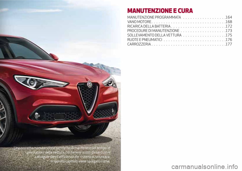 Alfa Romeo Stelvio 2017  Manuale del proprietario (in Italian) Una corretta manutenzione permette di mantenere nel tempo le
prestazioni della vettura, contenere i costi desercizio e
salvaguardare lefficienza dei sistemi di sicurezza.
In questo capitolo viene sp
