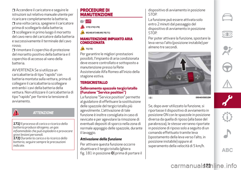 Alfa Romeo Stelvio 2017  Manuale del proprietario (in Italian) Accendere il caricatore e seguire le
istruzioni sul relativo manuale utente per
ricaricare completamente la batteria;
una volta carica, spegnere il caricatore
prima di scollegarlo dalla batteria;
scol