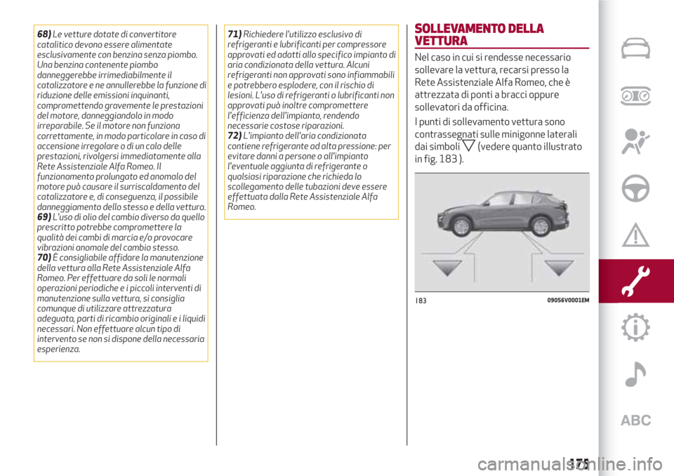 Alfa Romeo Stelvio 2017  Manuale del proprietario (in Italian) 68)Le vetture dotate di convertitore
catalitico devono essere alimentate
esclusivamente con benzina senza piombo.
Una benzina contenente piombo
danneggerebbe irrimediabilmente il
catalizzatore e ne an