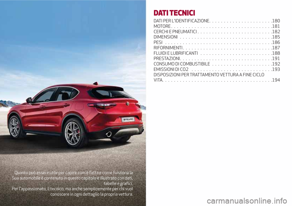 Alfa Romeo Stelvio 2017  Manuale del proprietario (in Italian) Quanto può essere utile per capire comè fatta e come funziona la
Sua automobile è contenuto in questo capitolo e illustrato con dati,
tabelle e grafici.
Per lappassionato, il tecnico, ma anche se