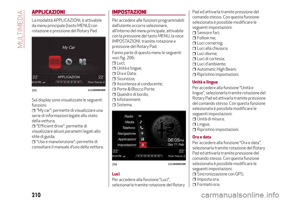 Alfa Romeo Stelvio 2017  Manuale del proprietario (in Italian) APPLICAZIONI
La modalità APPLICAZIONI, è attivabile
da menu principale (tasto MENU) con
rotazione e pressione del Rotary Pad.
Sul display sono visualizzate le seguenti
funzioni:
"My car”: permette