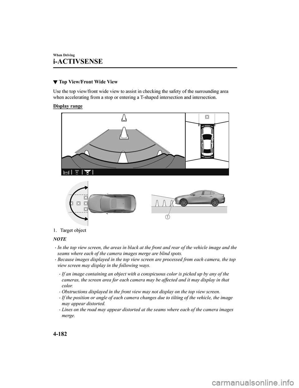 MAZDA MODEL 3 HATCHBACK 2020  Owners Manual (in English) ▼Top View/Front Wide View
Use the top view/front wide view to assist in checking the safe
ty of the surrounding area
when accelerating from a stop or entering a T-shaped intersecti on and intersecti