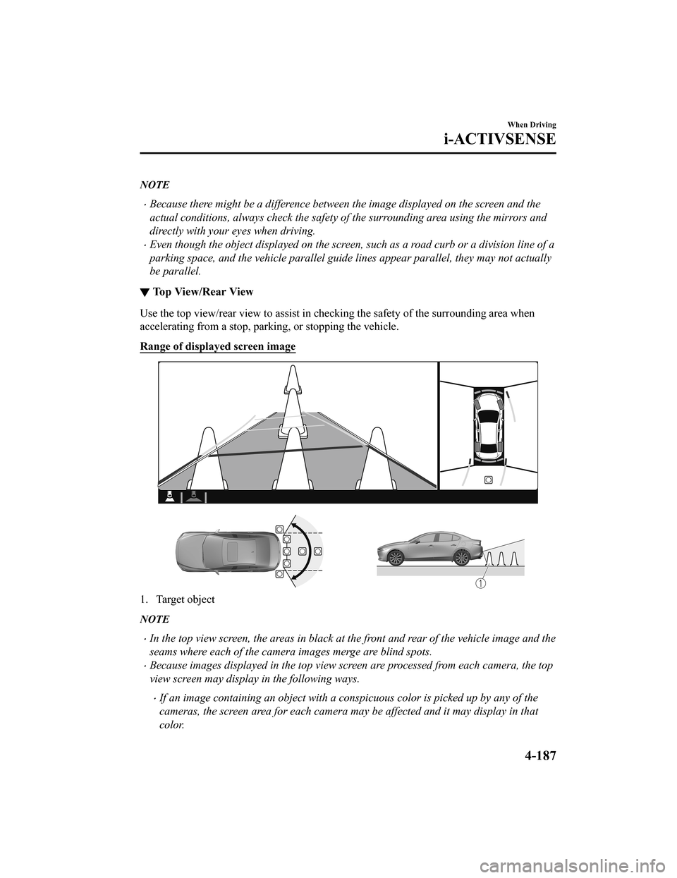 MAZDA MODEL 3 HATCHBACK 2020 Owners Manual (in English) NOTE
Because there might be a difference between the image displayed on the screen and the
actual conditions, always check the safety of the surrounding area using the mirrors and
directly with you MAZDA MODEL 3 HATCHBACK 2020 Owners Manual (in English) NOTE
Because there might be a difference between the image displayed on the screen and the
actual conditions, always check the safety of the surrounding area using the mirrors and
directly with you