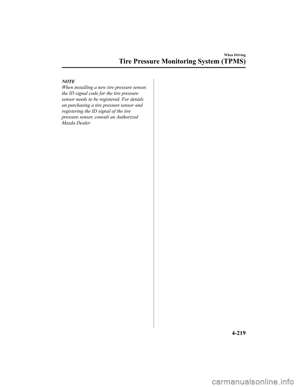 MAZDA MODEL 3 HATCHBACK 2020  Owners Manual (in English) NOTE
When installing a new tire pressure sensor,
the ID signal code for the tire pressure
sensor needs to be registered. For details
on purchasing a tire pressure sensor and
registering the ID signal 