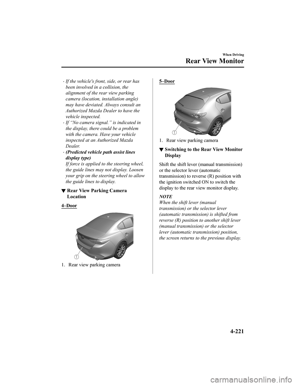 MAZDA MODEL 3 HATCHBACK 2020 Owners Manual (in English) If the vehicles front, side, or rear has
been involved in a collision, the
alignment of the rear view parking
camera (location, installation angle)
may have deviated. Always consult an
Authorized MAZDA MODEL 3 HATCHBACK 2020 Owners Manual (in English) If the vehicles front, side, or rear has
been involved in a collision, the
alignment of the rear view parking
camera (location, installation angle)
may have deviated. Always consult an
Authorized