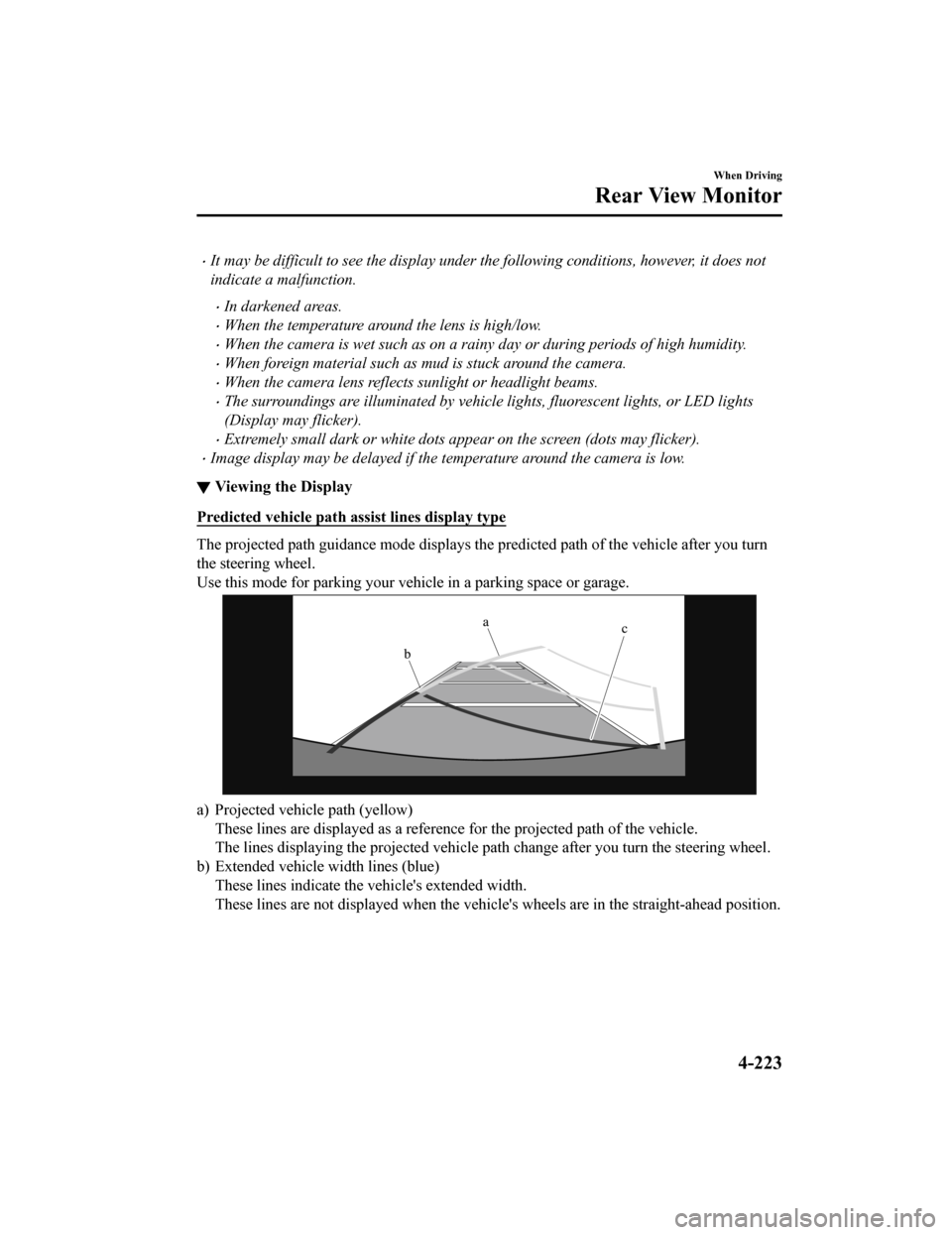 MAZDA MODEL 3 HATCHBACK 2020 Owners Manual (in English) It may be difficult to see the display under the following conditions, however, it does not
indicate a malfunction.
In darkened areas.
When the temperature around the lens is high/low.
Whe MAZDA MODEL 3 HATCHBACK 2020 Owners Manual (in English) It may be difficult to see the display under the following conditions, however, it does not
indicate a malfunction.
In darkened areas.
When the temperature around the lens is high/low.
Whe