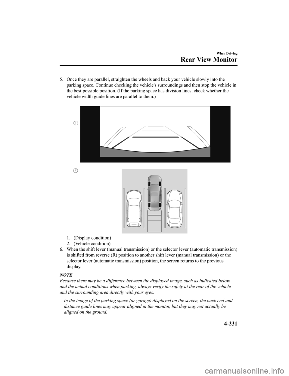 MAZDA MODEL 3 HATCHBACK 2020  Owners Manual (in English) 5. Once they are parallel, straighten the wheels and back your vehicle slowly into the
parking space. Continue checkin g the vehicles surroundings and then stop the vehicle in
the best possible posit