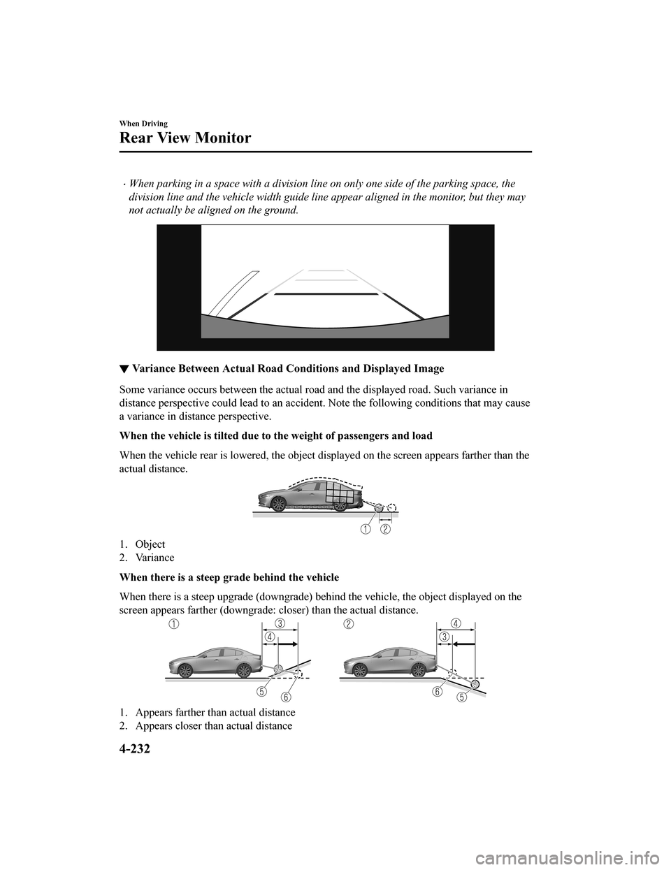 MAZDA MODEL 3 HATCHBACK 2020  Owners Manual (in English) When parking in a space with a division line on only one side of the parking space, the
division line and the vehicle width guide line appear aligned in the monitor, but they may
not actually be al