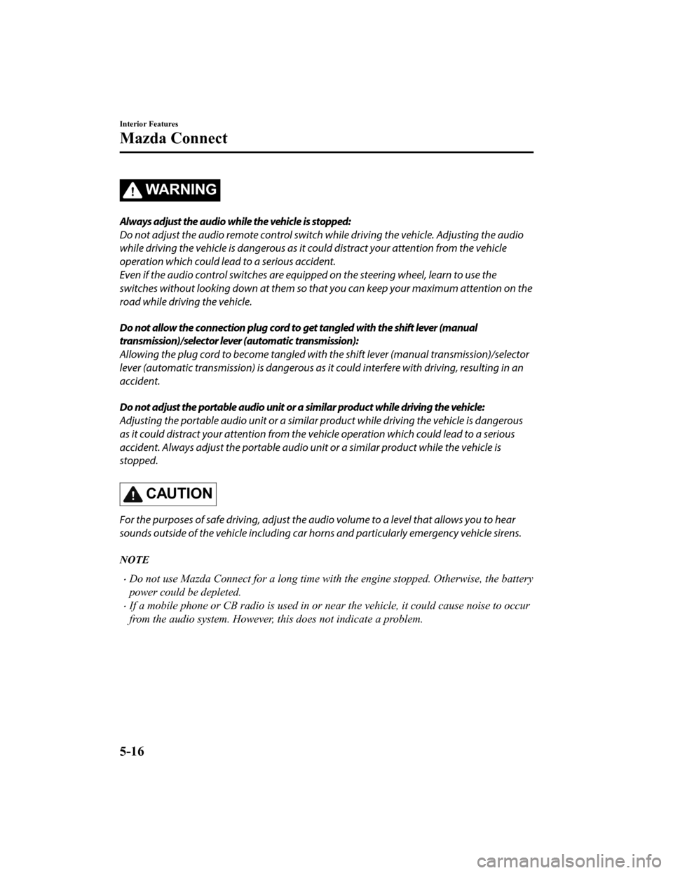 MAZDA MODEL 3 HATCHBACK 2020  Owners Manual (in English) WA R N I N G
Always adjust the audio while the vehicle is stopped:
Do not adjust the audio remote control switch while driving the vehicle. Adjusting the audio
while driving the vehicle is dangerous a