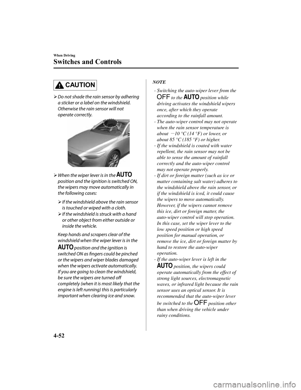 MAZDA MODEL 3 HATCHBACK 2019 Owners Manual (in English) CAUTION
Do not shade the rain sensor by adhering
a sticker or a label on the windshield.
Otherwise the rain sensor will not
operate correctly.
When the wiper lever is in the
position and the MAZDA MODEL 3 HATCHBACK 2019 Owners Manual (in English) CAUTION
Do not shade the rain sensor by adhering
a sticker or a label on the windshield.
Otherwise the rain sensor will not
operate correctly.
When the wiper lever is in the
position and the