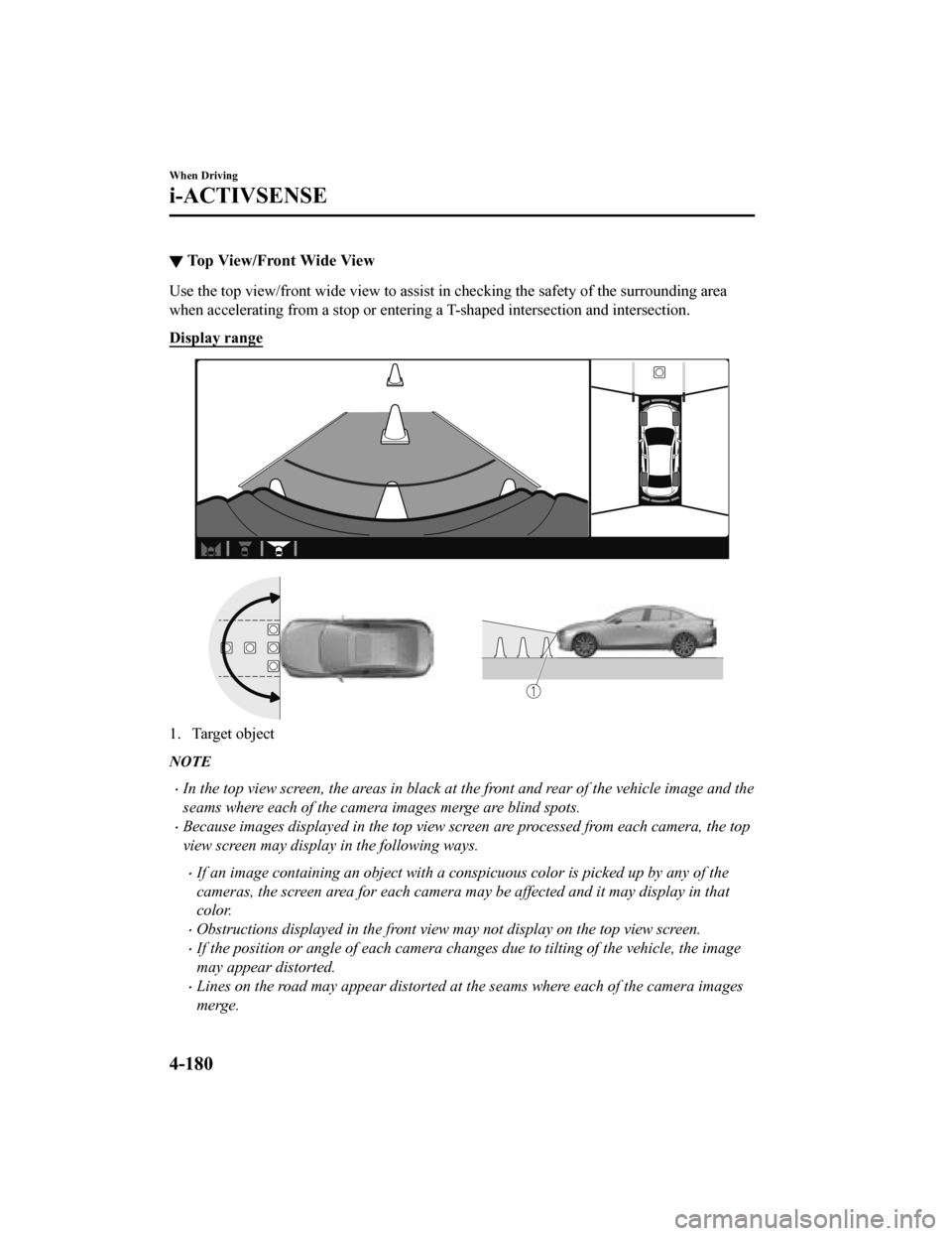 MAZDA MODEL 3 HATCHBACK 2019 Owners Manual (in English) ▼Top View/Front Wide View
Use the top view/front wide view to assist in checking the safety of the surrounding area
when accelerating from a stop or entering a T-shaped intersection and intersection MAZDA MODEL 3 HATCHBACK 2019 Owners Manual (in English) ▼Top View/Front Wide View
Use the top view/front wide view to assist in checking the safety of the surrounding area
when accelerating from a stop or entering a T-shaped intersection and intersection