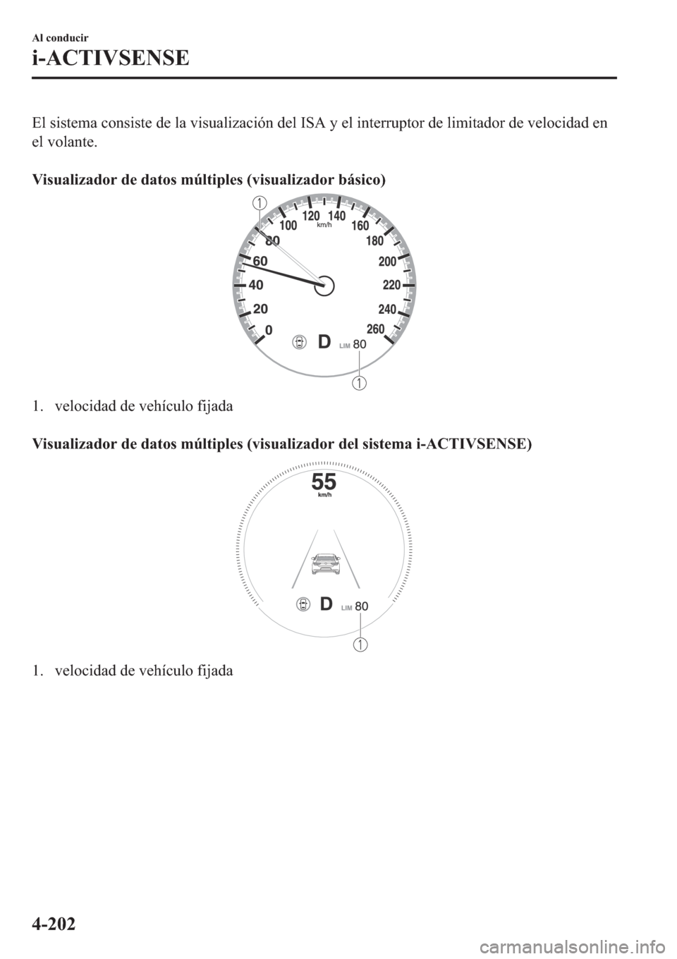 MAZDA MODEL 3 HATCHBACK 2019  Manual del propietario (in Spanish) �(�O��V�L�V�W�H�P�D��F�R�Q�V�L�V�W�H��G�H��O�D��Y�L�V�X�D�O�L�]�D�F�L�y�Q��G�H�O��,�6�$��\��H�O��L�Q�W�H�U�U�X�S�W�R�U��G�H��O�L�P�L�W�D�G�R�U��G�H��Y�H�O�R�F�L�G�D�G��H�Q
�H�O��Y�R�O�