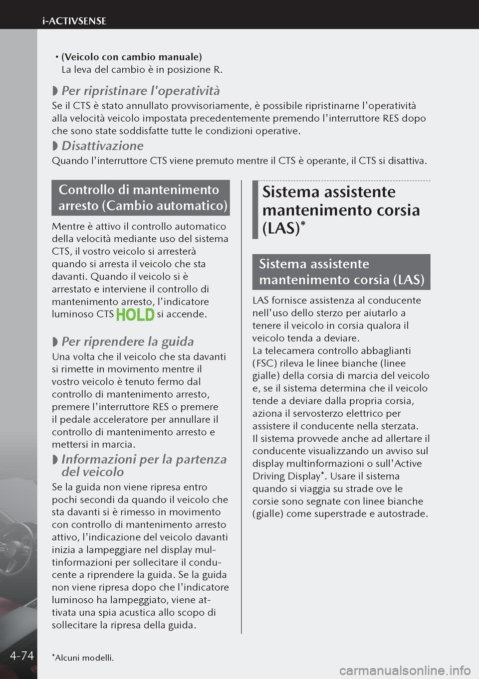 MAZDA MODEL 3 HATCHBACK 2019  Manuale del proprietario (in Italian)  (Veicolo con cambio manuale)
  La leva del cambio è in posizione R.
 
 Per ripristinare loperatività
Se il CTS è stato annullato provvisoriamente, è possibile ripristinarne loperatività 
