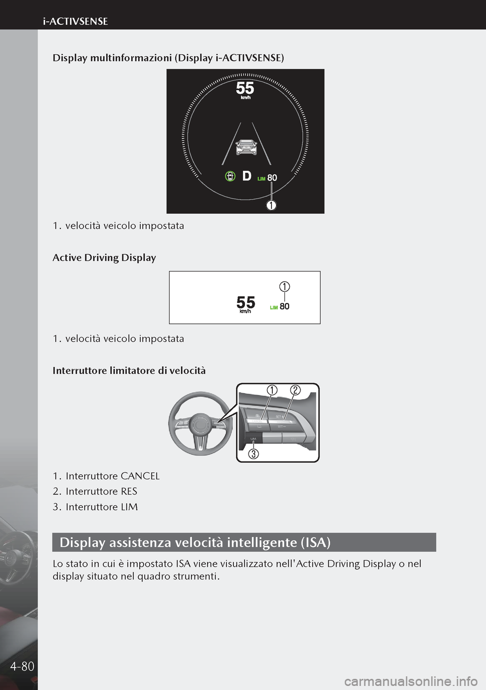 MAZDA MODEL 3 HATCHBACK 2019  Manuale del proprietario (in Italian) Display multinformazioni (Display i-ACTIVSENSE)
1. velocità veicolo impostata
Active Driving Display
1.  velocità veicolo impostata
Interruttore limitatore di velocità
1.  Interruttore CANCEL
2.  I
