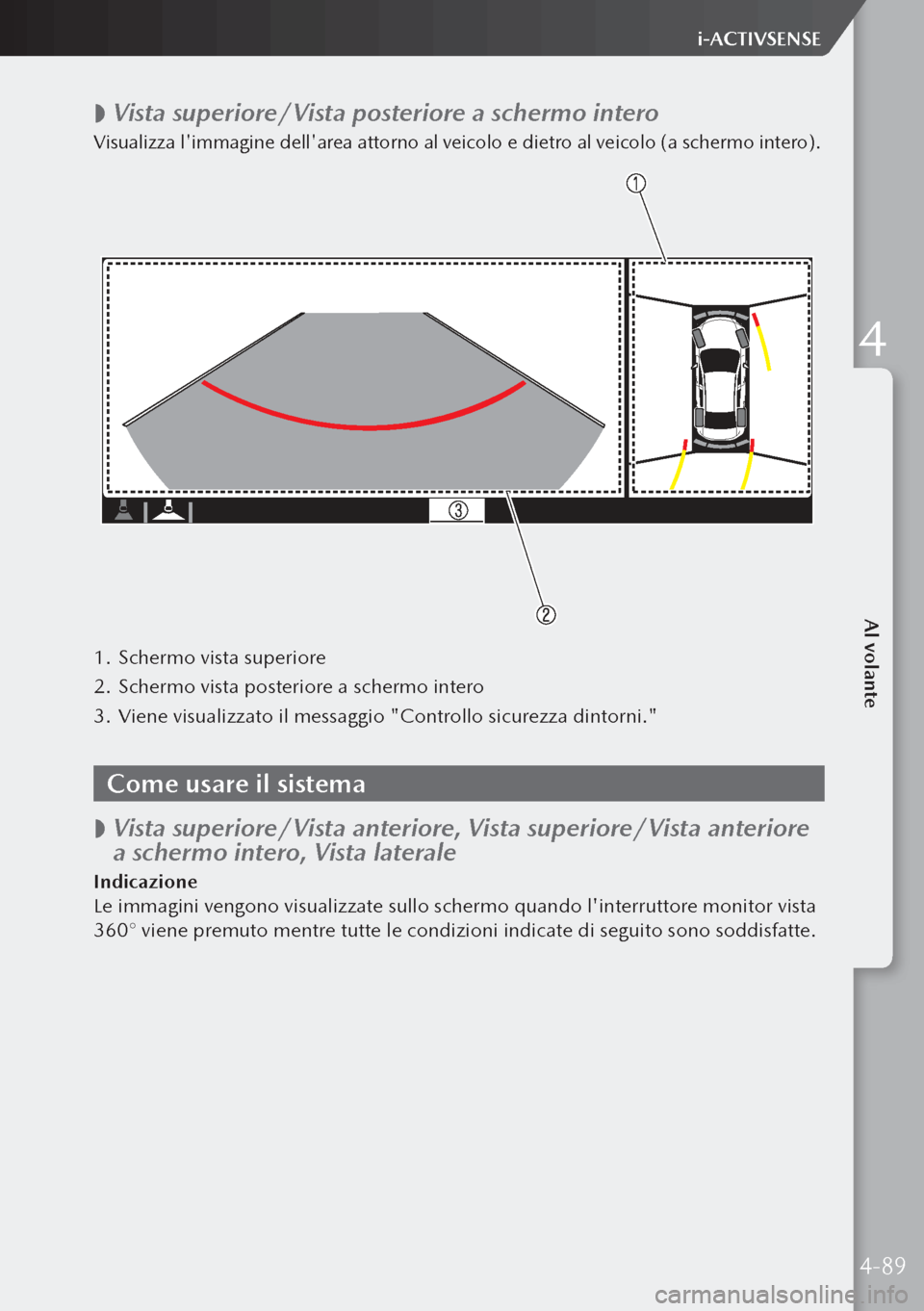 MAZDA MODEL 3 HATCHBACK 2019  Manuale del proprietario (in Italian)  
 Vista superiore/Vista posteriore a schermo intero
Visualizza limmagine dellarea attorno al veicolo e dietro al veicolo (a schermo intero).
1.
 Schermo vista superiore
2.  Schermo vista posterio