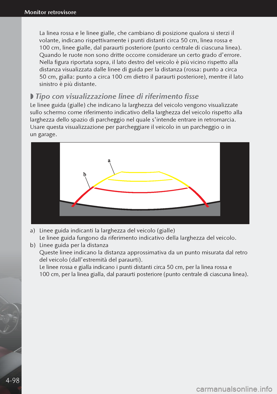MAZDA MODEL 3 HATCHBACK 2019  Manuale del proprietario (in Italian)  La linea rossa e le linee gialle, che cambiano di posizione qualora si sterzi il 
volante, indicano rispettivamente i punti distanti circa 50 cm, linea rossa e 
100 cm, linee gialle, dal paraurti po