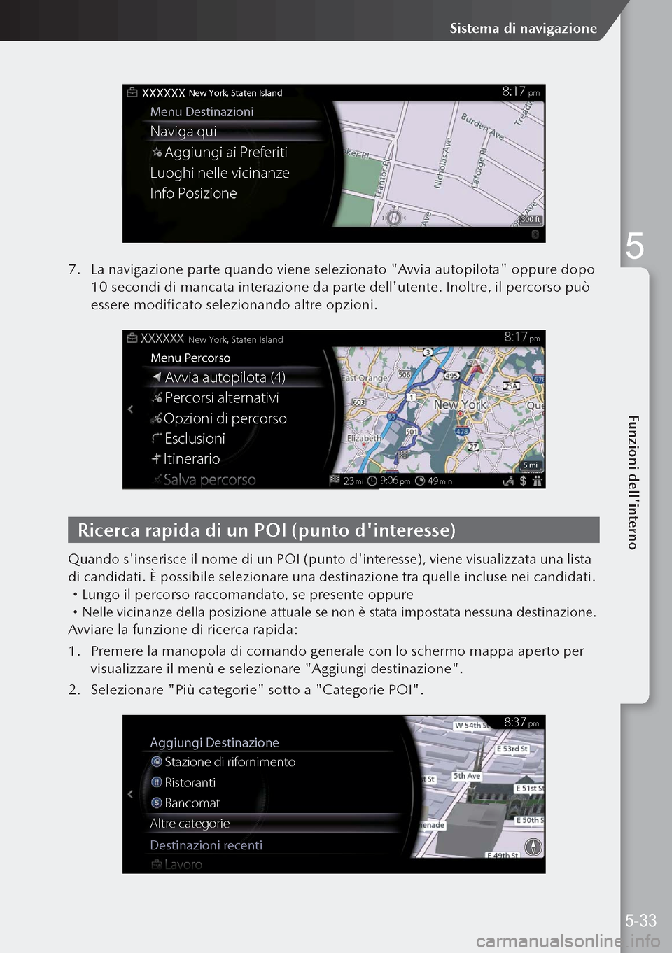 MAZDA MODEL 3 HATCHBACK 2019  Manuale del proprietario (in Italian) Menu Destinazioni
XXXXXX New York, Staten Island
Naviga quiAggiungi ai Preferiti
Luoghi nelle vicinanze
Info Posizione
8:17 pm
300 ft
7.  La navigazione parte quando viene selezionato "Avvia autopilot