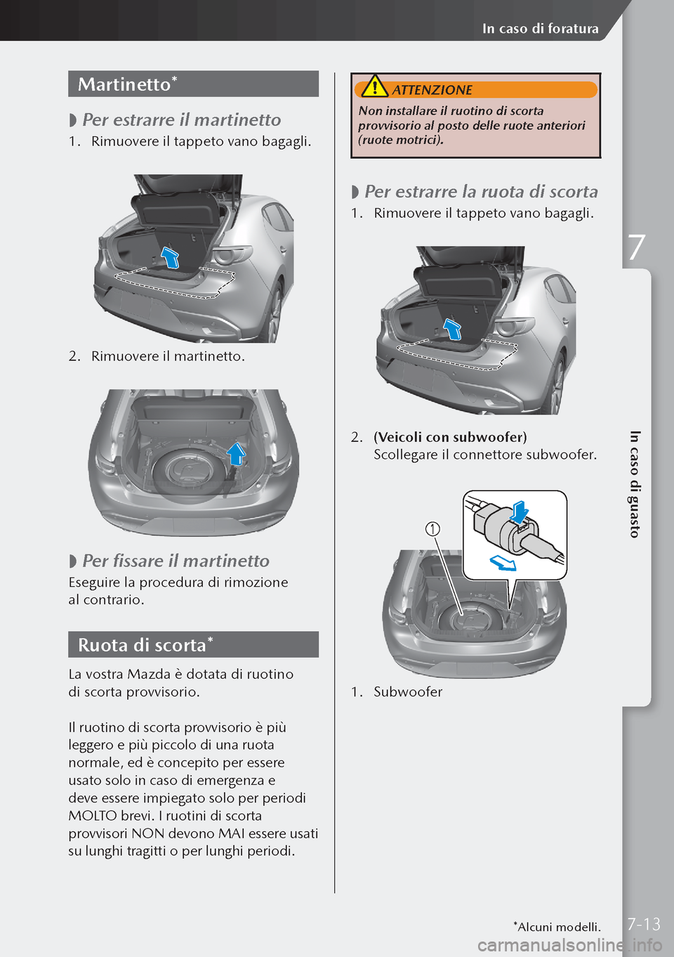 MAZDA MODEL 3 HATCHBACK 2019  Manuale del proprietario (in Italian) Martinetto*
 
 Per estrarre il martinetto
1.
 Rimuovere il tappeto vano bagagli.
 
2.  Rimuovere il martinetto.
 
 
 Per fissare il martinetto
Eseguire la procedura di rimozione 
al contrario.
Ru