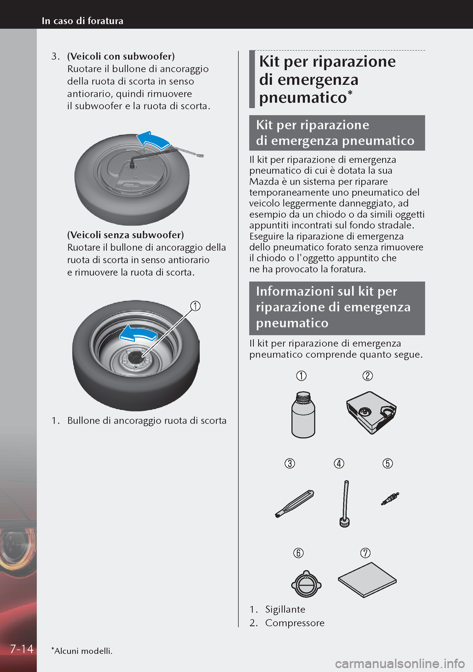 MAZDA MODEL 3 HATCHBACK 2019  Manuale del proprietario (in Italian) 3. (Veicoli con subwoofer)
  Ruotare il bullone di ancoraggio 
della ruota di scorta in senso 
antiorario, quindi rimuovere 
il subwoofer e la ruota di scorta.
 
  (Veicoli senza subwoofer)
  Ruotare