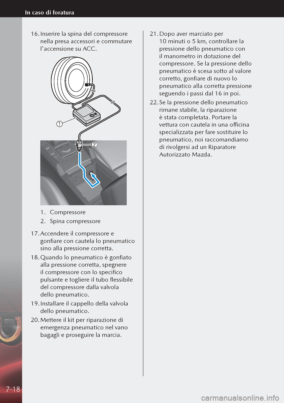 MAZDA MODEL 3 HATCHBACK 2019  Manuale del proprietario (in Italian) 16. Inserire la spina del compressore 
nella presa accessori e commutare 
laccensione su ACC.
1.  Compressore
2.  Spina compressore
17.  Accendere il compressore e 
gonfiare con cautela lo pneumatico