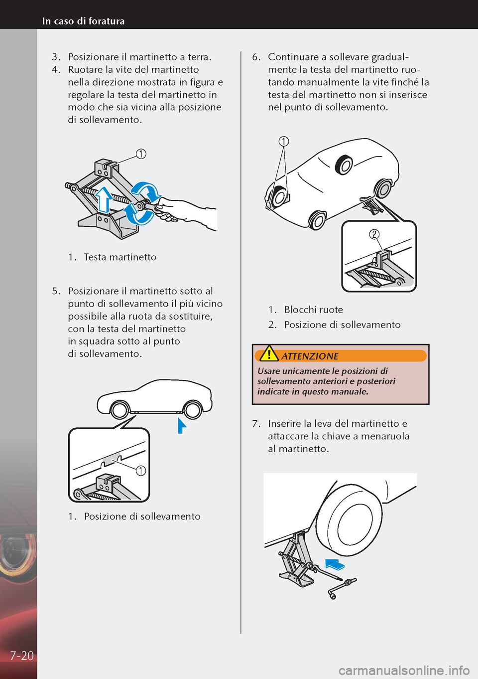 MAZDA MODEL 3 HATCHBACK 2019  Manuale del proprietario (in Italian) 3. Posizionare il martinetto a terra.
4.  Ruotare la vite del martinetto 
nella direzione mostrata in figura e 
regolare la testa del martinetto in 
modo che sia vicina alla posizione 
di sollevamento