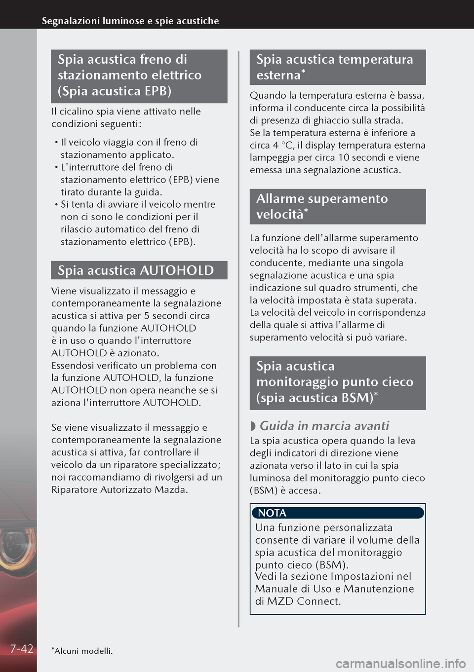 MAZDA MODEL 3 HATCHBACK 2019  Manuale del proprietario (in Italian) Spia acustica freno di 
stazionamento elettrico 
(Spia acustica EPB)
Il cicalino spia viene attivato nelle 
condizioni seguenti:
 Il veicolo viaggia con il freno di 
stazionamento applicato.
 L