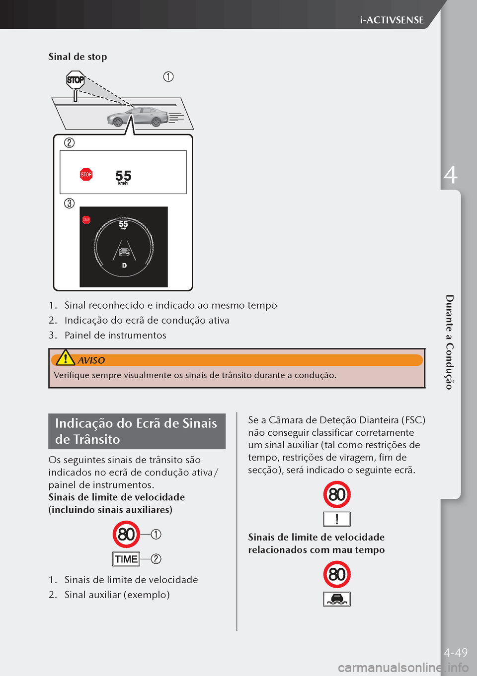 MAZDA MODEL 3 HATCHBACK 2019  Manual do proprietário (in Portuguese) Sinal de stop
1. Sinal reconhecido e indicado ao mesmo tempo
2.  Indicação do ecrã de condução ativa
3.  Painel de instrumentos 
 AVISO
Verifique sempre visualmente os sinais de trânsito durante