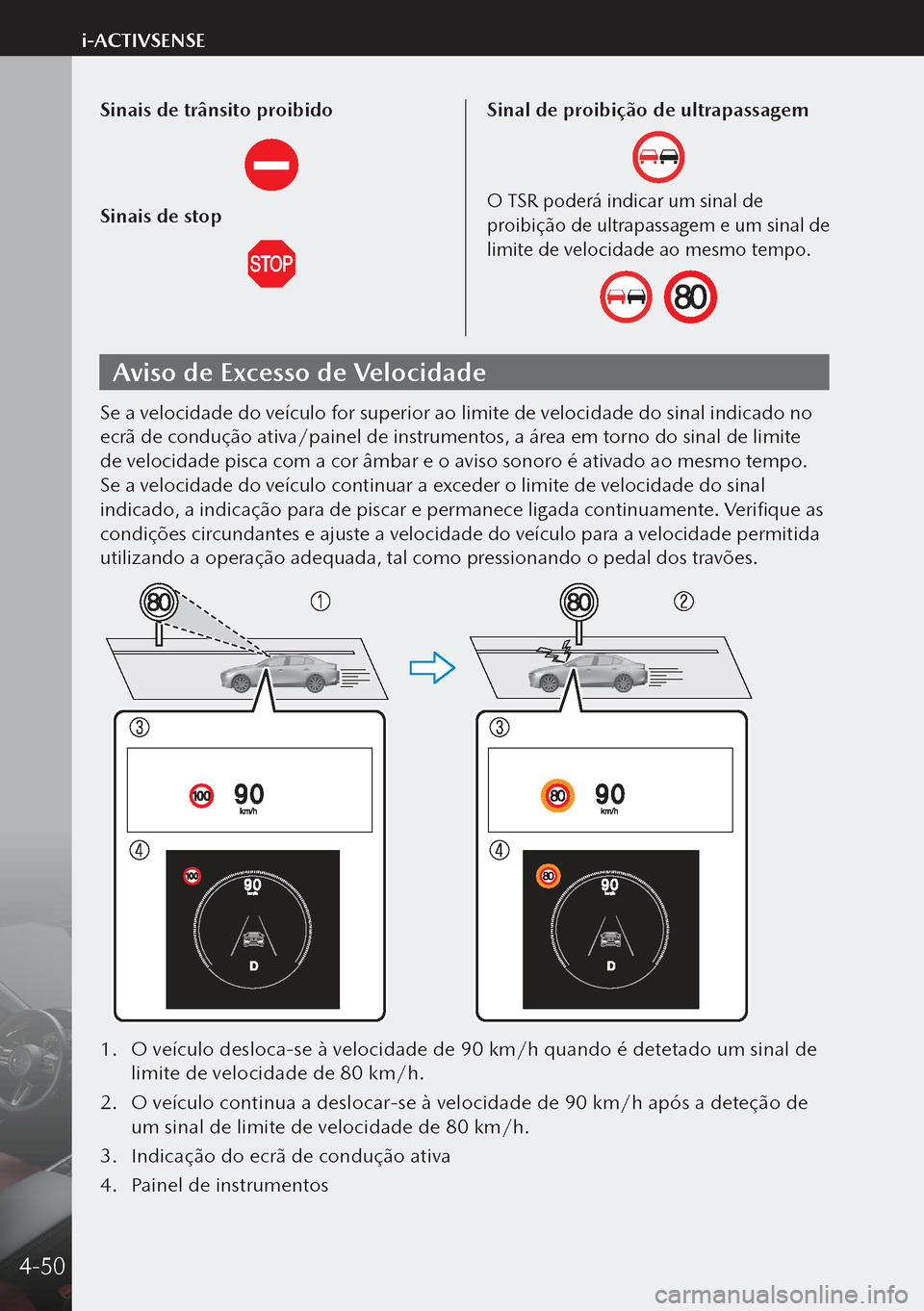 MAZDA MODEL 3 HATCHBACK 2019 Manual do proprietário (in Portuguese) Sinais de trânsito proibido
Sinais de stop
Sinal de proibição de ultrapassagem
O TSR poderá indicar um sinal de
proibição de ultrapassagem e um sinal de
limite de velocidade ao mesmo tempo.
Av MAZDA MODEL 3 HATCHBACK 2019 Manual do proprietário (in Portuguese) Sinais de trânsito proibido
Sinais de stop
Sinal de proibição de ultrapassagem
O TSR poderá indicar um sinal de
proibição de ultrapassagem e um sinal de
limite de velocidade ao mesmo tempo.
Av