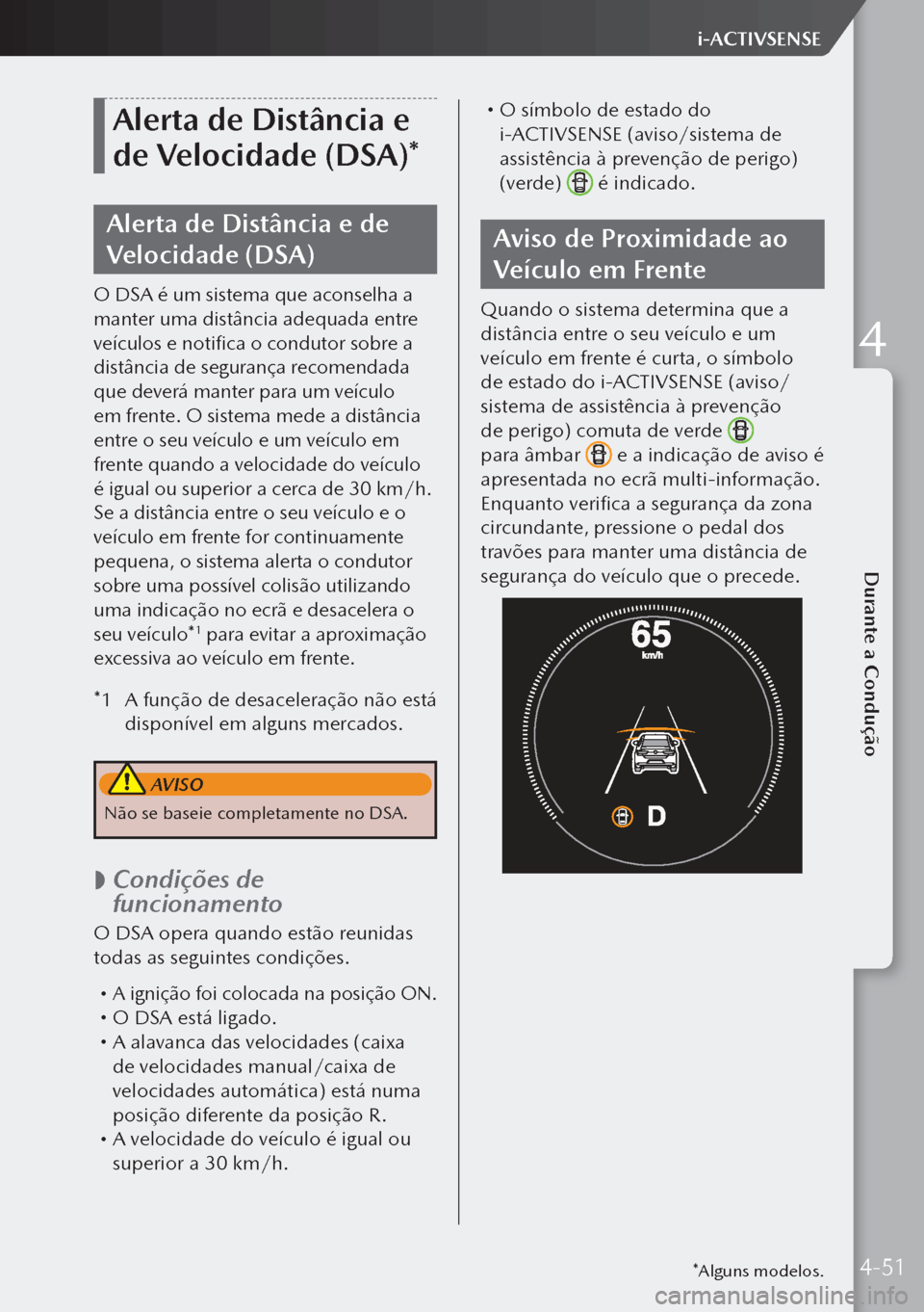MAZDA MODEL 3 HATCHBACK 2019 Manual do proprietário (in Portuguese) Alerta de Distância e
de Velocidade (DSA)*
Alerta de Distância e de
Velocidade (DSA)
O DSA é um sistema que aconselha a
manter uma distância adequada entre
veículos e notifica o condutor sobr MAZDA MODEL 3 HATCHBACK 2019 Manual do proprietário (in Portuguese) Alerta de Distância e
de Velocidade (DSA)*
Alerta de Distância e de
Velocidade (DSA)
O DSA é um sistema que aconselha a
manter uma distância adequada entre
veículos e notifica o condutor sobr