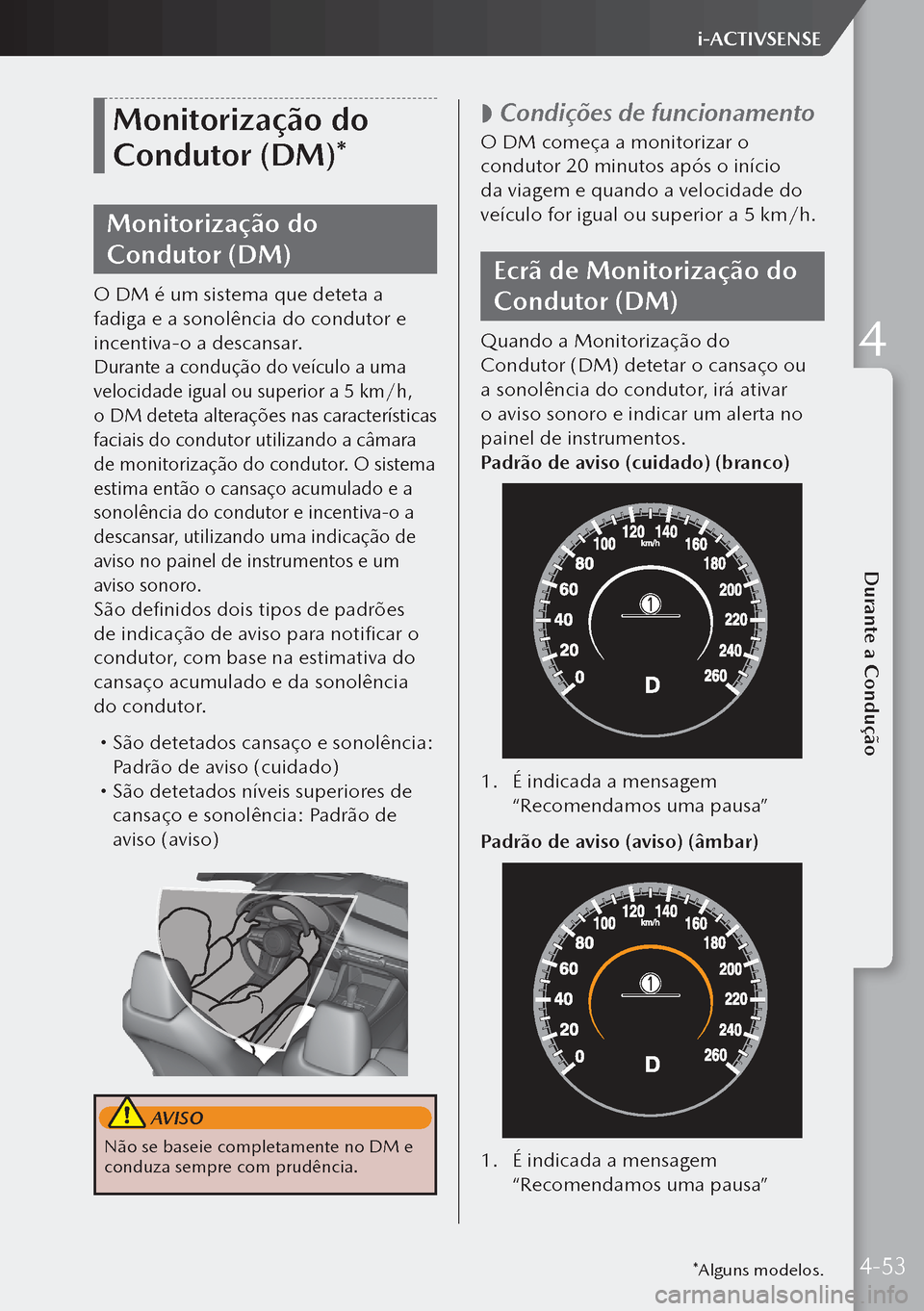 MAZDA MODEL 3 HATCHBACK 2019 Manual do proprietário (in Portuguese) Monitorização do
Condutor (DM)*
Monitorização do
Condutor (DM)
O DM é um sistema que deteta a
fadiga e a sonolência do condutor e
incentiva-o a descansar.
Durante a condução do veículo a MAZDA MODEL 3 HATCHBACK 2019 Manual do proprietário (in Portuguese) Monitorização do
Condutor (DM)*
Monitorização do
Condutor (DM)
O DM é um sistema que deteta a
fadiga e a sonolência do condutor e
incentiva-o a descansar.
Durante a condução do veículo a