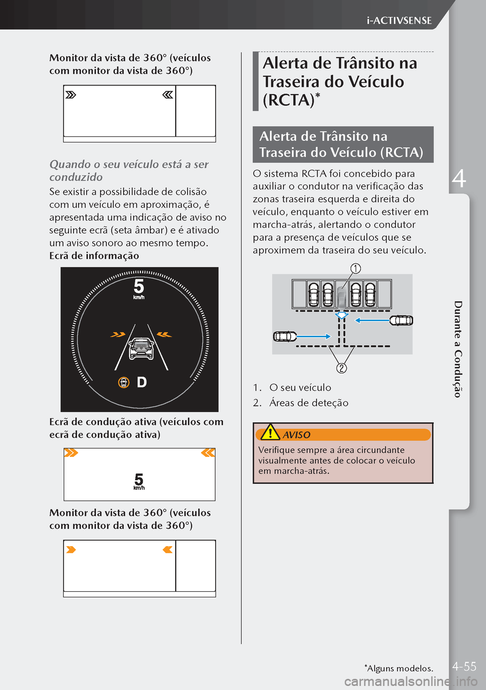 MAZDA MODEL 3 HATCHBACK 2019  Manual do proprietário (in Portuguese) Monitor da vista de 360° (veículos 
com monitor da vista de 360°)
Quando o seu veículo está a ser 
conduzido
Se existir a possibilidade de colisão 
com um veículo em aproximação, é 
apresent