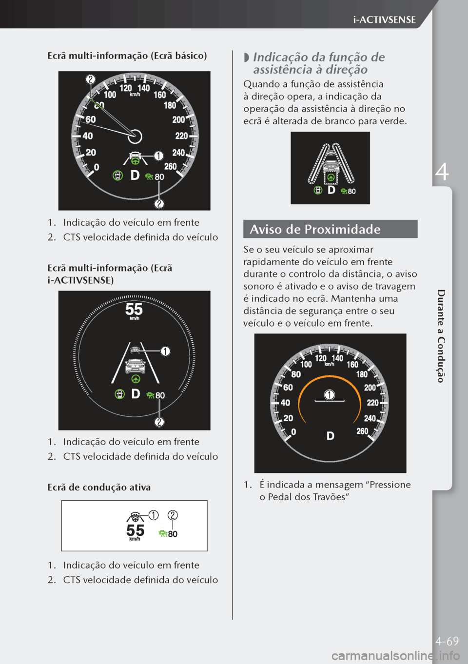 MAZDA MODEL 3 HATCHBACK 2019  Manual do proprietário (in Portuguese) Ecrã multi-informação (Ecrã básico)
1. Indicação do veículo em frente
2.  CTS velocidade definida do veículo
Ecrã multi-informação (Ecrã 
i-ACTIVSENSE)
1.  Indicação do veículo em fren