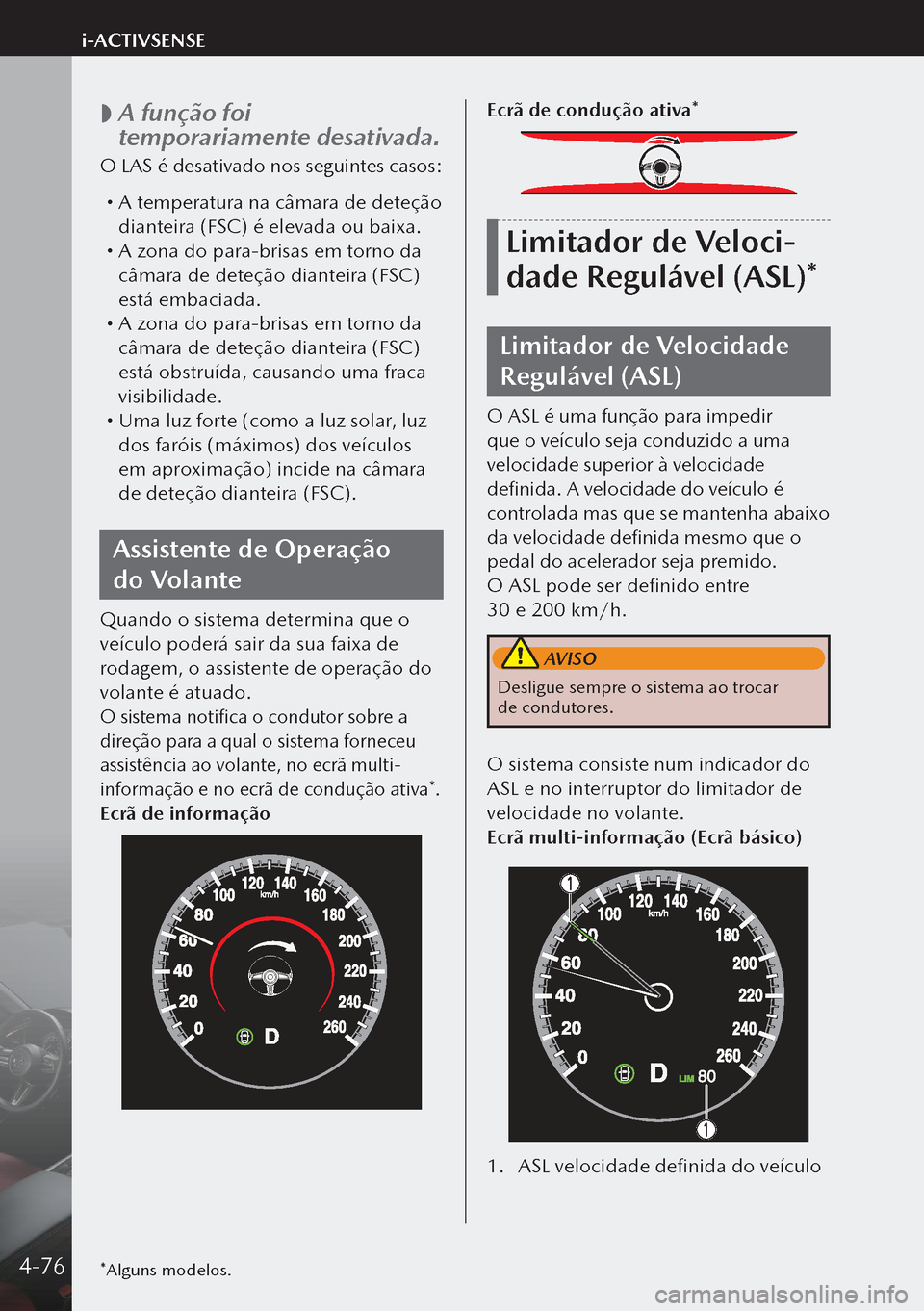 MAZDA MODEL 3 HATCHBACK 2019 Manual do proprietário (in Portuguese)
A função foi
temporariamente desativada.
O LAS é desativado nos seguintes casos:
A temperatura na câmara de deteção
dianteira (FSC) é elevada ou baixa.
A zona do para-brisas em MAZDA MODEL 3 HATCHBACK 2019 Manual do proprietário (in Portuguese)
A função foi
temporariamente desativada.
O LAS é desativado nos seguintes casos:
A temperatura na câmara de deteção
dianteira (FSC) é elevada ou baixa.
A zona do para-brisas em