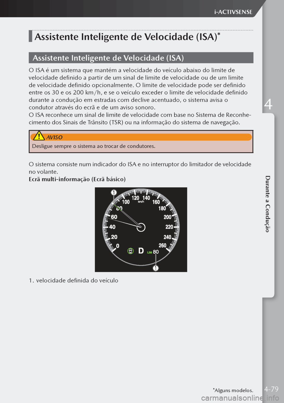MAZDA MODEL 3 HATCHBACK 2019  Manual do proprietário (in Portuguese) *Alguns modelos.
Assistente Inteligente de Velocidade (ISA)*
Assistente Inteligente de Velocidade (ISA)
O ISA é um sistema que mantém a velocidade do veículo abaixo do limite de 
velocidade definid